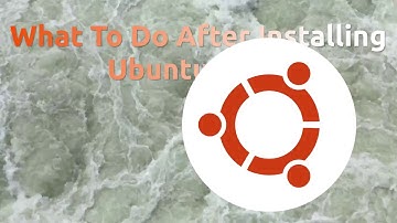 What To Do After Installing Ubuntu 17.10