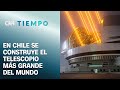 Conoce los avances del telescopio más grande del mundo que se construye en Chile | CNN Tiempo