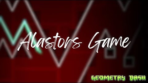 Alastors Game 100% by KitsuneEdu | Geometry Dash