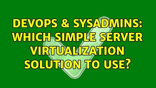DevOps & SysAdmins: Which simple server virtualization solution to use? Wealth