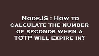 NodeJS : How to calculate the number of seconds when a TOTP will expire in?