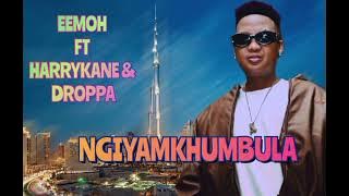 HARRY CANE & DROPPA ft EEMOH - NGIYAMKHUMBULA(OFFICIAL MUSIC AUDIO)