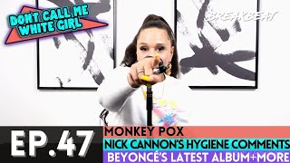 DCMWG Talks Monkey Pox, Beyoncé’s Latest Album, Nick Cannon’s Feminine Hygiene Comments + More