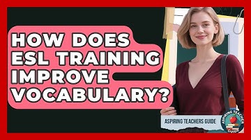 How Does ESL Training Improve Vocabulary? - Aspiring Teacher Guide
