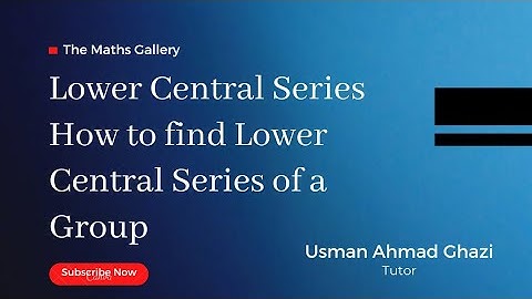 Lower Central Series || How to Find Lower Central Series Of a Group G || An Easy and brief Lecture
