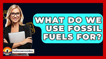 What Do We Use Fossil Fuels For? - The Documentary Reel