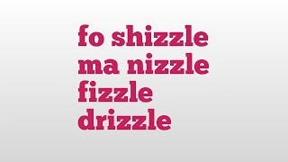 fo shizzle ma nizzle fizzle drizzle meaning and pronunciation