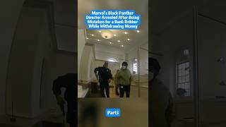 Marvel’s Black Panther Director Arrested After being mistaken for a Bank robber. part 3