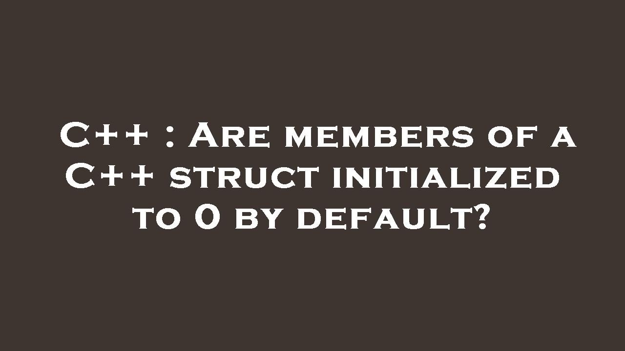 C++ : Are members of a C++ struct initialized to 0 by default? - YouTube