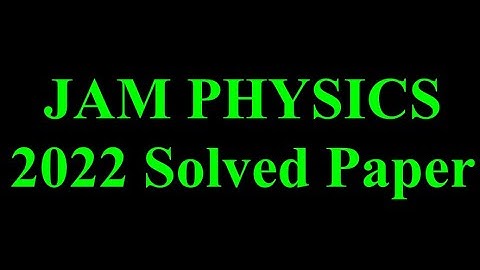 JAM PHYSICS 2022 SOLVED