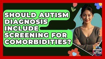 Should Autism Diagnosis Include Screening For Comorbidities? - Answers About Autism