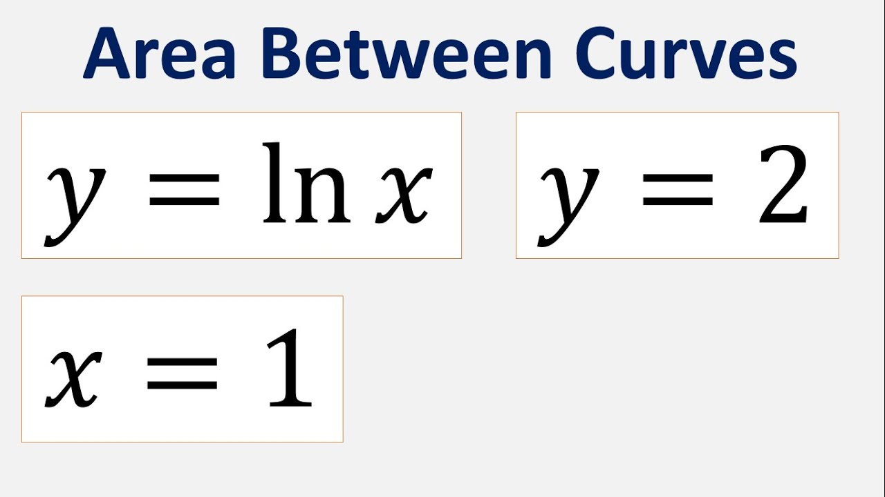 Find the area between the curves y = ln x , y = 2 and x = 1 YouTube