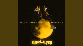 Video thumbnail of "Subwoolfer - Give That Wolf A Banana"