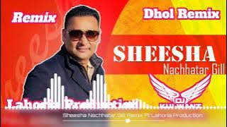 Sheesha Nachhatar Gill Dhol Remix Ft Lahoria Production Punjabi New 2023 Song Dj Mix