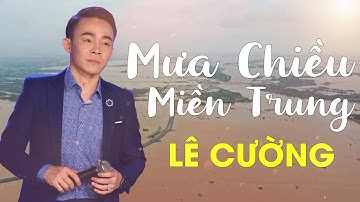 Mưa Chiều Miền Trung - Lê Cường| Thương Xót Miền Trung Đang Chìm Trong Biển Nước | Cả Nước Hướng về