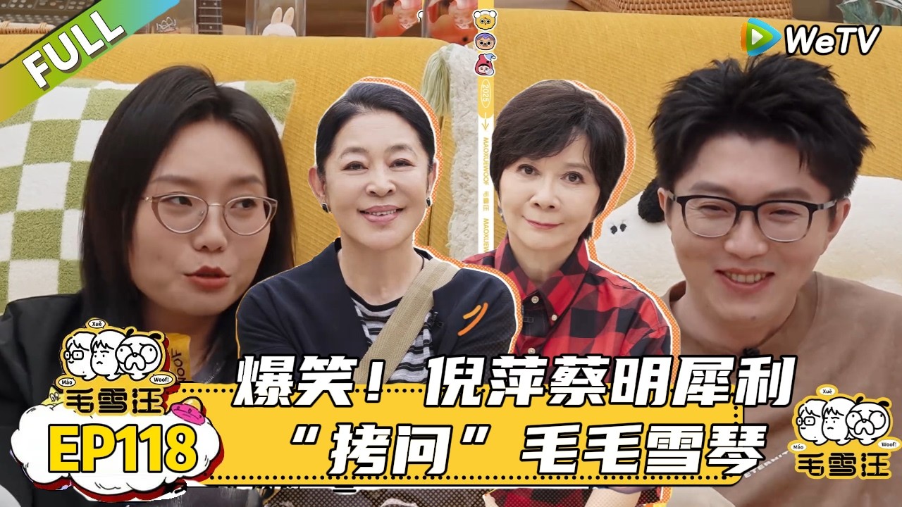 【毛雪汪】 第118期：倪萍长辈式的送礼性价比全面拿捏，蔡明犀利“拷问”毛毛雪琴互相认证是可以交心的朋友！|《毛雪汪》#综艺#毛雪汪#李雪琴#毛不易#倪萍#蔡明