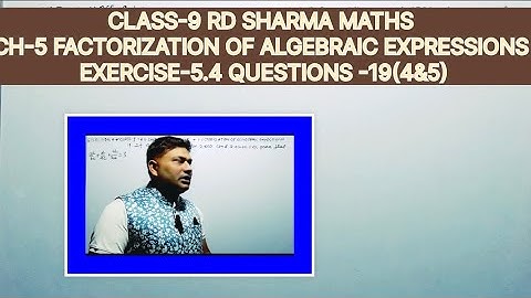 CLASS-9 RD SHARMA MATHS, CHAPTER-5 FACTORIZATION OF ALGEBRAIC EXPRESSIONS EX-5.4 QUESTION-19(4&5)