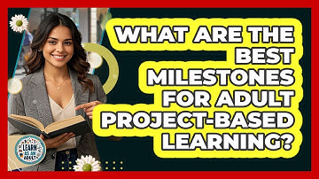 What Are The Best Milestones For Adult Project-based Learning? - Learn As An Adult
