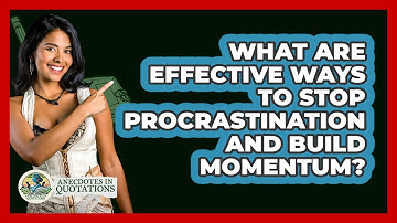 What Are Effective Ways To Stop Procrastination And Build Momentum? - Anecdotes in Quotation