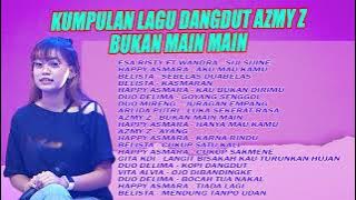 KUMPULAN LAGU DANGDUT AZMY Z BUKAN MAIN MAIN
