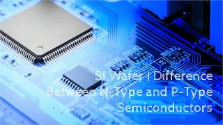 SI Wafer | Difference Between N Type and P Type Semiconductors