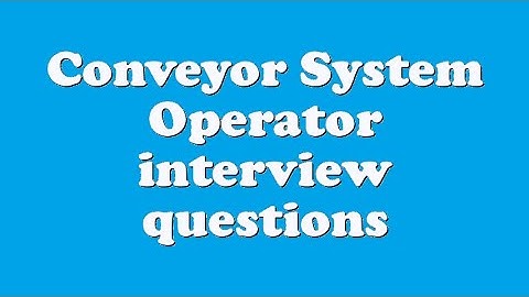 Conveyor System Operator interview questions