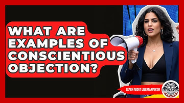What Are Examples Of Conscientious Objection? - Learn About Libertarianism