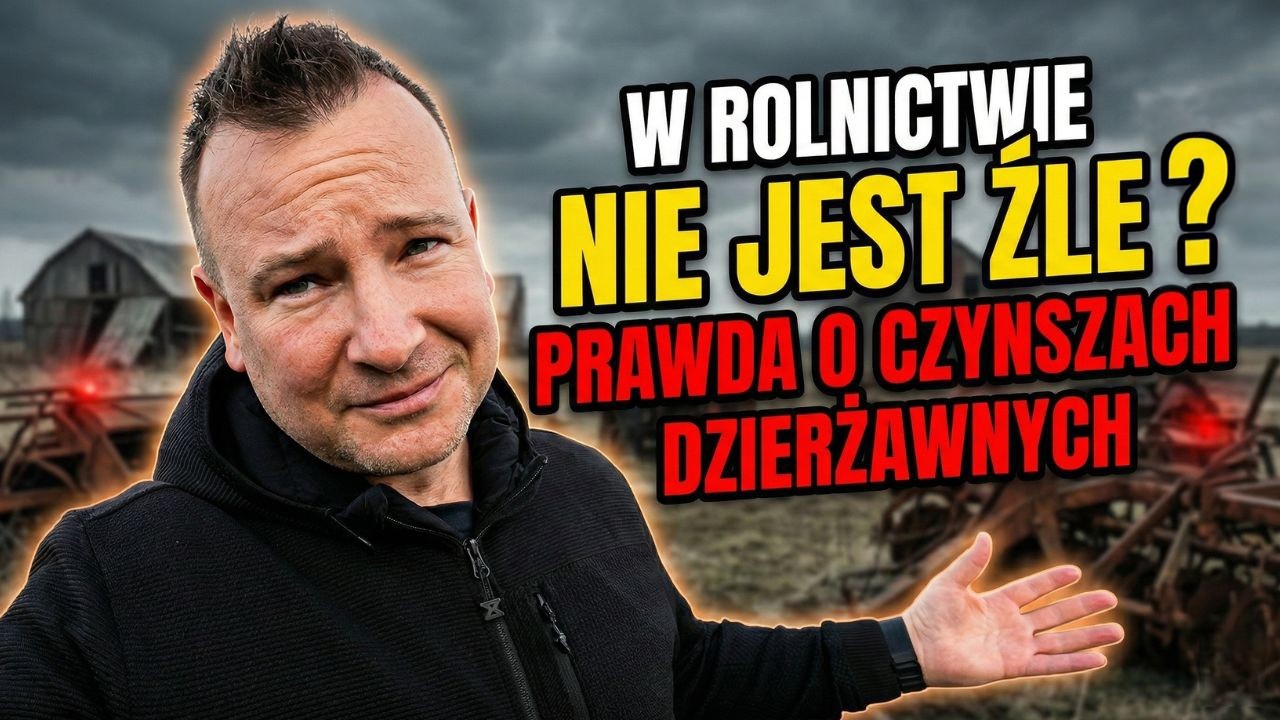 W ROLNICTWIE NIE JEST ŹLE? CAŁA PRAWDA O CZYNSZACH DZIERŻAWNYCH