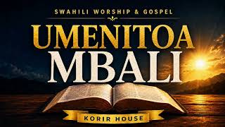 Umenitoa Mbali | Swahili Worship Songs | Korir House