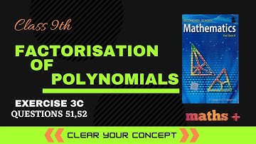 Factorisation Of Polynomials |Class 9 EXERCISE 3C Questions 51,52 | RS Aggarwal | Maths Plus Academy