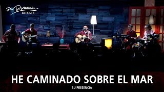 Video thumbnail of "He Caminado Sobre El Mar (Acústico) - Su Presencia"
