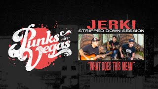 Jerk! "What Does This Mean" Punks in Vegas Stripped Down Session