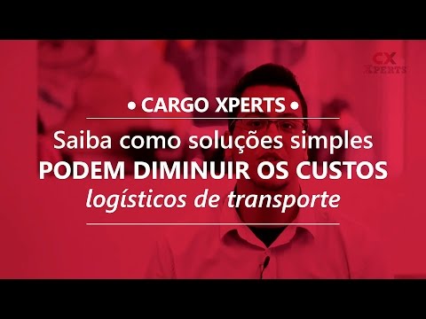 CARGO XPERTS - Saiba como soluções simples podem diminuir os custos logísticos de transporte