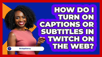How do I turn on captions or subtitles in Twitch on the web? - Be App Savvy