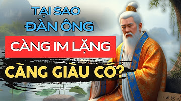 Triết Lý Cổ Nhân| Tại Sao Đàn Ông Càng IM LẶNG càng GIÀU CÓ? | Lời Dạy Cổ Nhân.