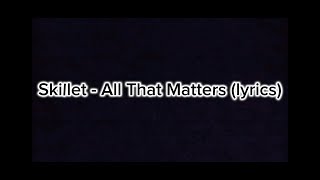 Skillet - All That Matters Lyrics