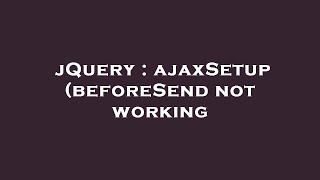 jQuery : ajaxSetup (beforeSend not working