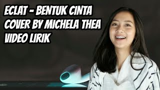 ECLAT - BENTUK CINTA COVER BY MICHELA THEA VIDEO LIRIK