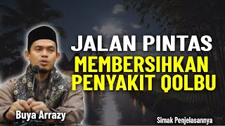 JALAN PINTAS MEMBERSIHKAN PENYAKIT QOLBU || BUYA ARRAZY HASYIM