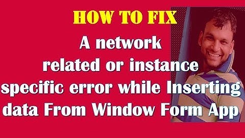 How to fix A network related or instance specific error while Inserting data From Window Form App