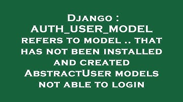 Django : AUTH_USER_MODEL refers to model .. that has not been installed and created AbstractUser mod