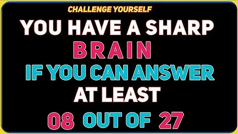 YOU HAVE SHARP BRAIN IF YOU CAN ANSWER AT LEAST 08 OUT OF 27