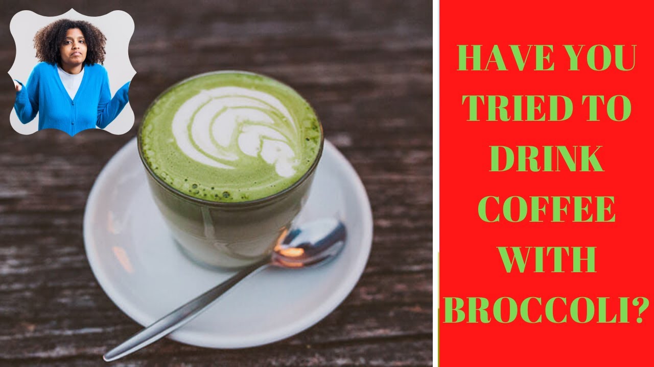 Have you tried broccoli coffee?