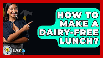 How To Make A Dairy-free Lunch? - LearnToDIY360.com