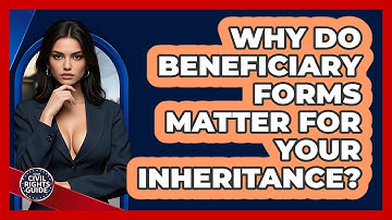 Why Do Beneficiary Forms Matter For Your Inheritance? - Your Civil Rights Guide