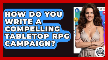 How Do You Write A Compelling Tabletop RPG Campaign? - Trend Unwrapper
