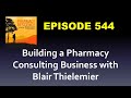 Ep 544 building a pharmacy consulting business with blair thielemier audio 1