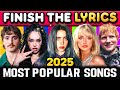 FINISH THE LYRICS🎶 2025 Most Popular Songs 🔥| Music Quiz
