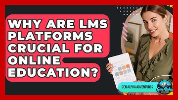 Why Are LMS Platforms Crucial For Online Education? - Gen Alpha Adventures