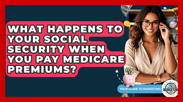 What Happens To Your Social Security When You Pay Medicare Premiums? - Your Guide to Budgeting